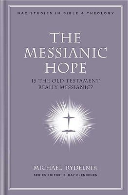 The Messianic Hope: Is the Hebrew Bible Really Messianic? (NAC Studies in Bible & Theology)
